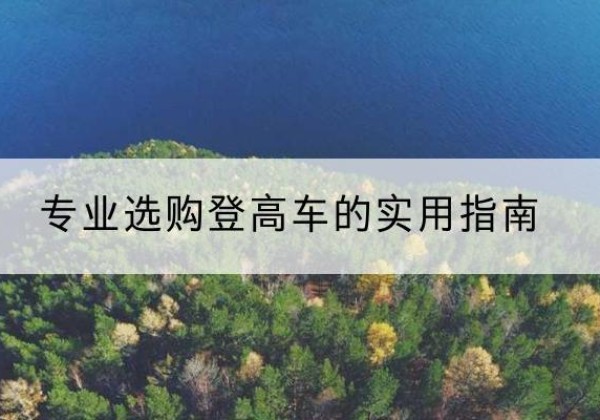 界首电动登高车厂家推荐-专业选购登高车的实用指南